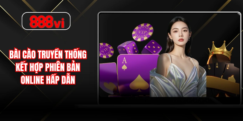 Bài cào truyền thống kết hợp phiên bản online hấp dẫn