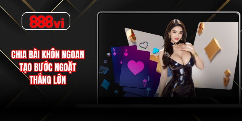 Chia bài khôn ngoan tạo bước ngoặt thắng lớn