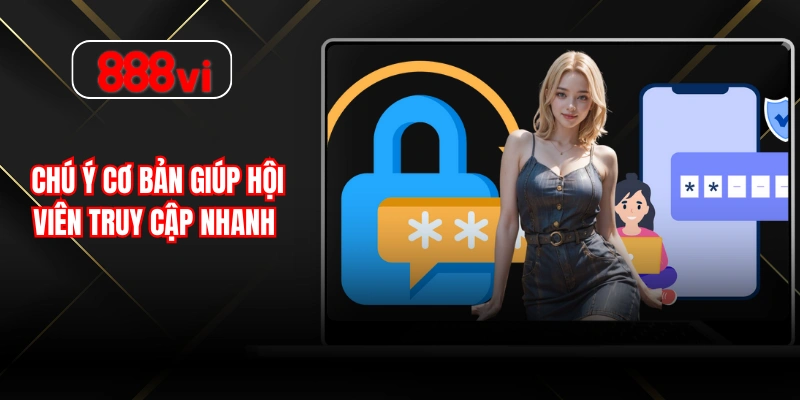 Chú ý cơ bản giúp hội viên truy cập nhanh 