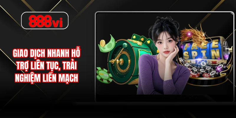 Giao dịch nhanh hỗ trợ liên tục, trải nghiệm liền mạch