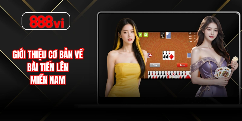 Giới thiệu cơ bản về bài tiến lên miền Nam