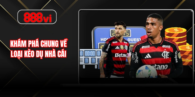 Khám phá chung về loại kèo dụ nhà cái