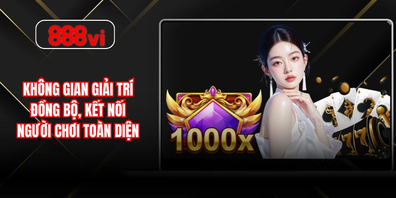 Không gian giải trí đồng bộ, kết nối người chơi toàn diện