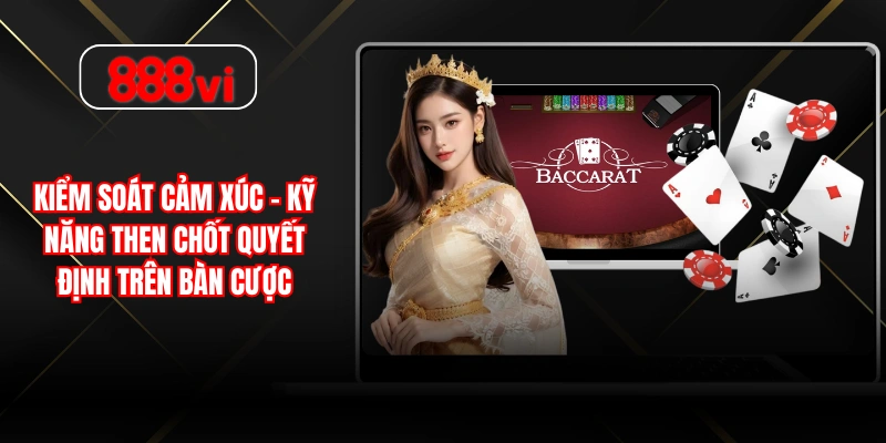 Kiểm soát cảm xúc – kỹ năng then chốt quyết định trên bàn cược