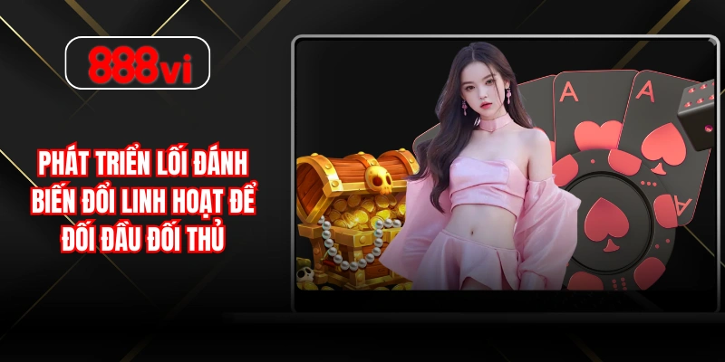 Phát triển lối đánh biến đổi linh hoạt để đối đầu đối thủ