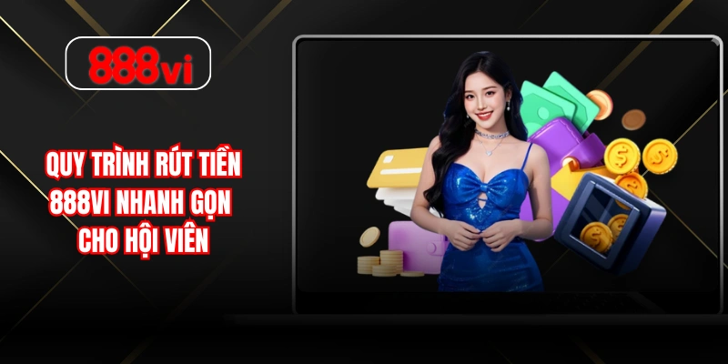 Quy trình rút tiền 888VI nhanh gọn cho hội viên