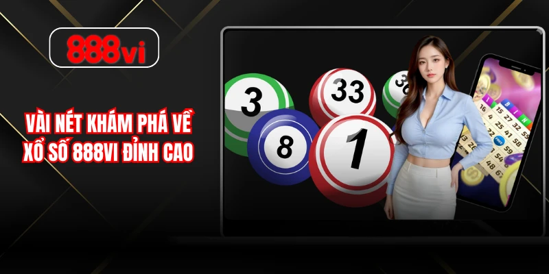 Vài nét khám phá về xổ số 888VI đỉnh cao 